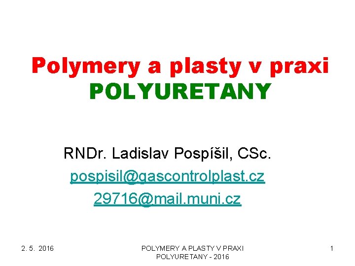 Polymery a plasty v praxi POLYURETANY RNDr. Ladislav Pospíšil, CSc. pospisil@gascontrolplast. cz 29716@mail. muni. Polymery a plasty v praxi POLYURETANY RNDr. Ladislav Pospíšil, CSc. pospisil@gascontrolplast. cz 29716@mail. muni.