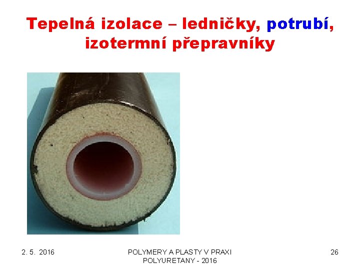 Tepelná izolace – ledničky, potrubí, izotermní přepravníky 2. 5. 2016 POLYMERY A PLASTY V Tepelná izolace – ledničky, potrubí, izotermní přepravníky 2. 5. 2016 POLYMERY A PLASTY V