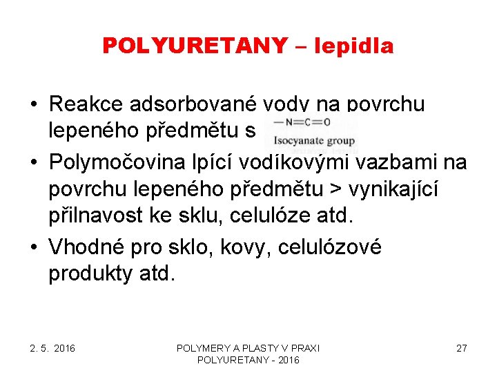 POLYURETANY – lepidla • Reakce adsorbované vody na povrchu lepeného předmětu s • Polymočovina POLYURETANY – lepidla • Reakce adsorbované vody na povrchu lepeného předmětu s • Polymočovina