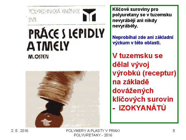 Klíčové suroviny pro polyuretany se v tuzemsku nevyrábějí ani nikdy nevyráběly. Neprobíhal zde ani Klíčové suroviny pro polyuretany se v tuzemsku nevyrábějí ani nikdy nevyráběly. Neprobíhal zde ani