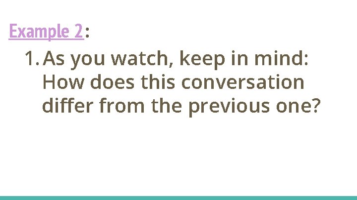 Example 2: 1. As you watch, keep in mind: How does this conversation differ