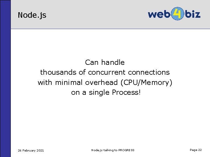 Node. js Can handle thousands of concurrent connections with minimal overhead (CPU/Memory) on a