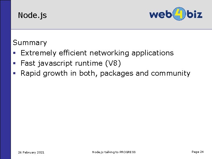 Node. js Summary § Extremely efficient networking applications § Fast javascript runtime (V 8)