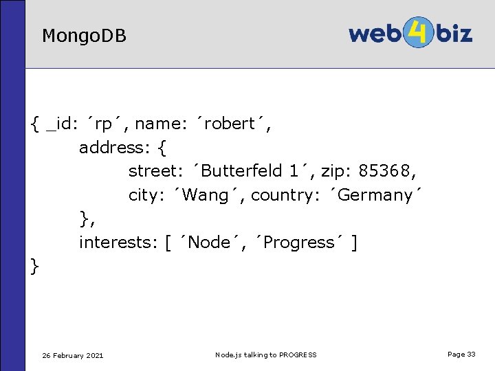 Mongo. DB { _id: ´rp´, name: ´robert´, address: { street: ´Butterfeld 1´, zip: 85368,