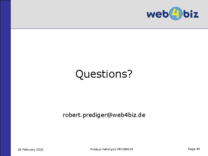 Questions? robert. prediger@web 4 biz. de 26 February 2021 Node. js talking to PROGRESS