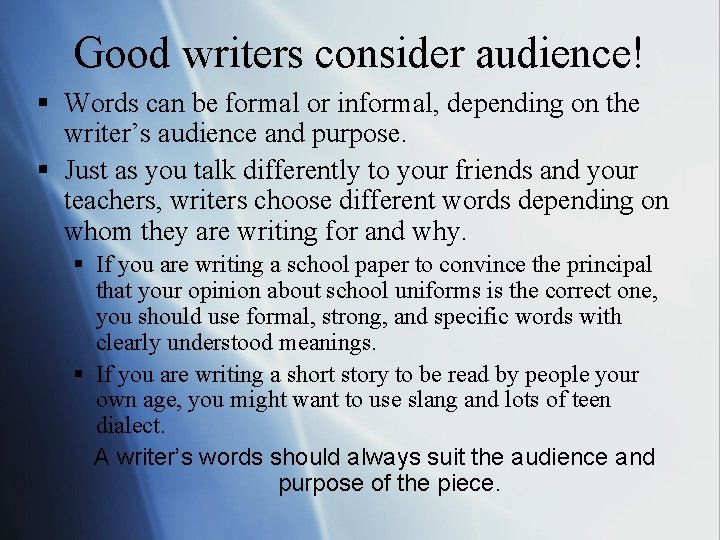 Good writers consider audience! § Words can be formal or informal, depending on the