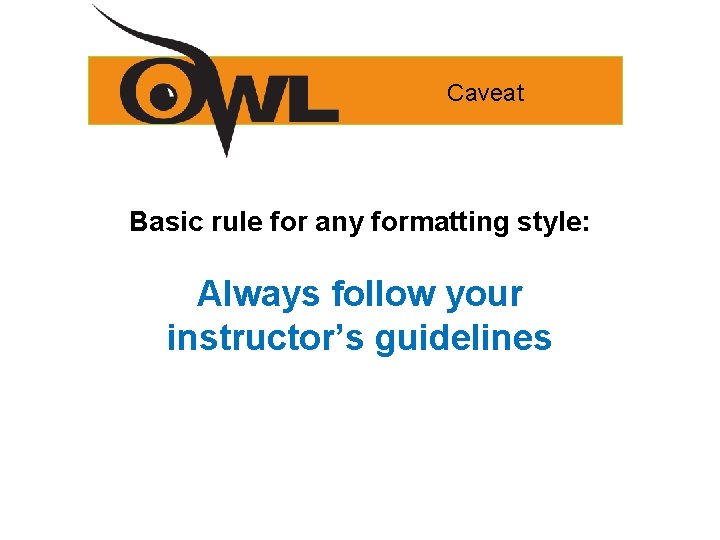 Caveat Basic rule for any formatting style: Always follow your instructor’s guidelines 