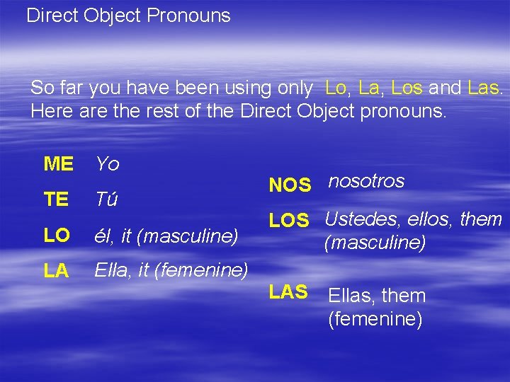 Direct Object Pronouns So far you have been using only Lo, La, Los and