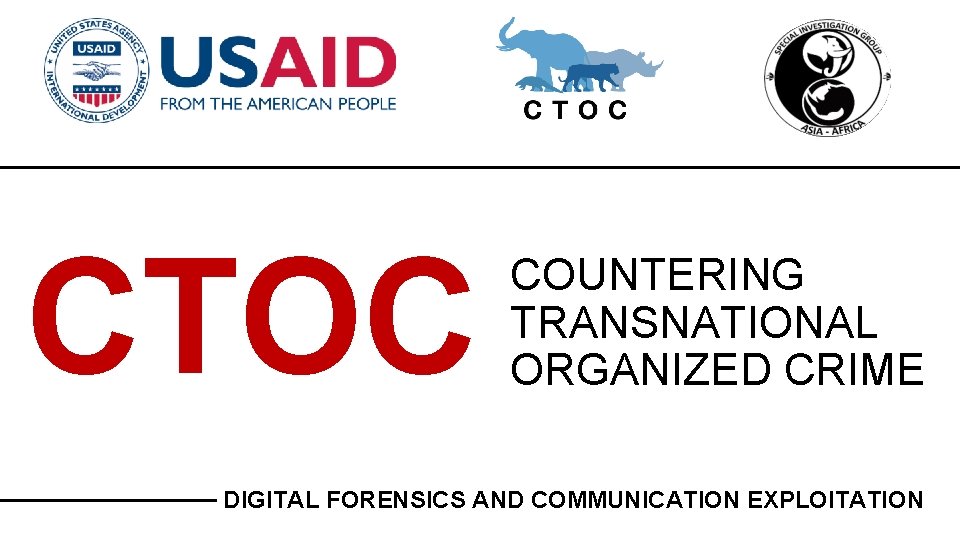 CTOC COUNTERING TRANSNATIONAL ORGANIZED CRIME DIGITAL FORENSICS AND COMMUNICATION EXPLOITATION 