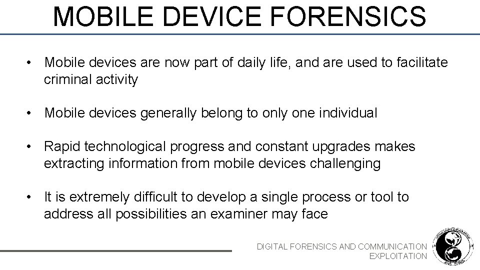 MOBILE DEVICE FORENSICS • Mobile devices are now part of daily life, and are