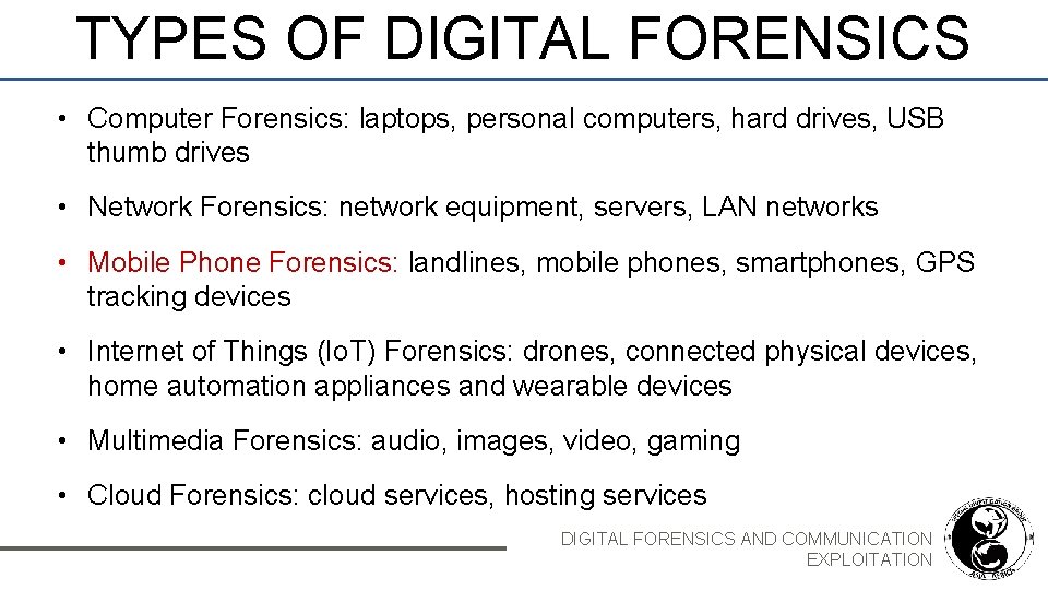 TYPES OF DIGITAL FORENSICS • Computer Forensics: laptops, personal computers, hard drives, USB thumb