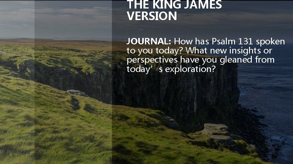 THE KING JAMES VERSION JOURNAL: How has Psalm 131 spoken to you today? What