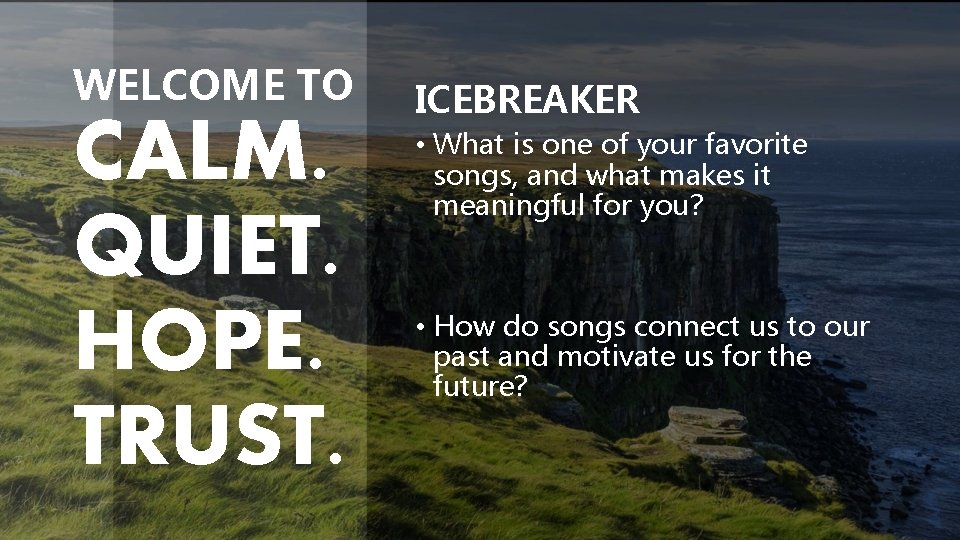 WELCOME TO CALM. QUIET. HOPE. TRUST. ICEBREAKER • What is one of your favorite