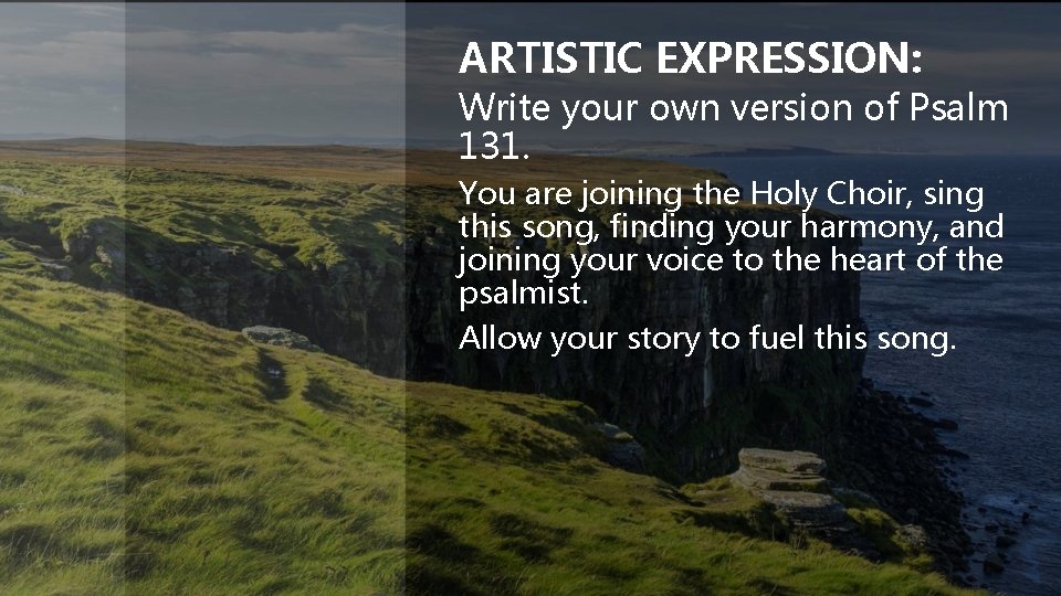 ARTISTIC EXPRESSION: Write your own version of Psalm 131. You are joining the Holy
