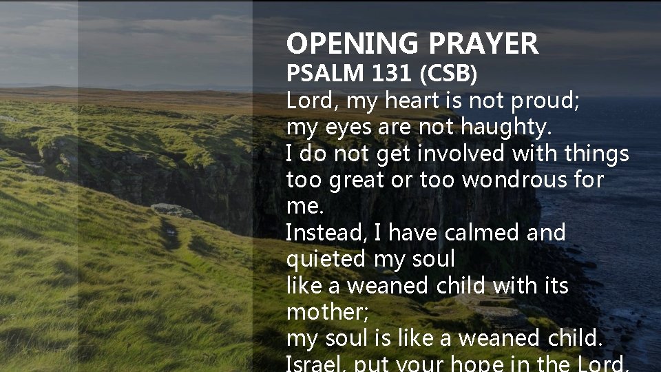 OPENING PRAYER PSALM 131 (CSB) Lord, my heart is not proud; my eyes are