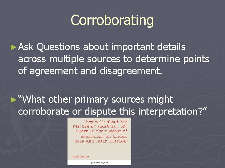 Corroborating ► Ask Questions about important details across multiple sources to determine points of Corroborating ► Ask Questions about important details across multiple sources to determine points of