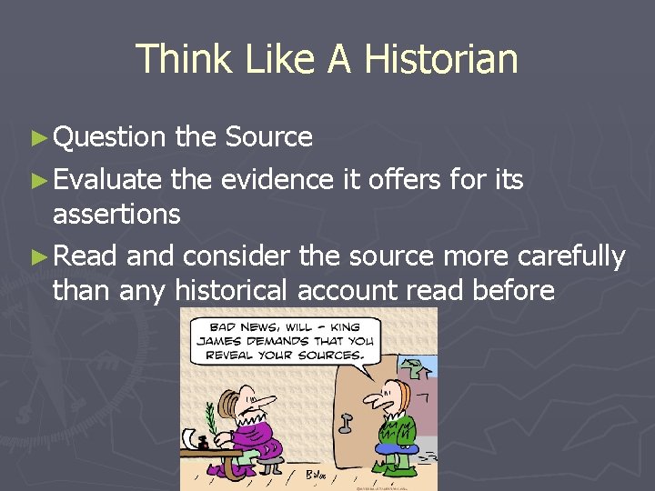 Think Like A Historian ► Question the Source ► Evaluate the evidence it offers Think Like A Historian ► Question the Source ► Evaluate the evidence it offers