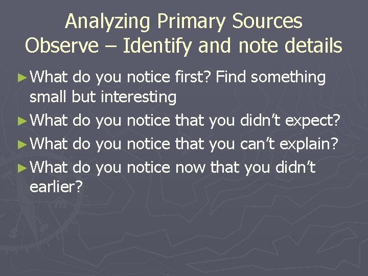 Analyzing Primary Sources Observe – Identify and note details ► What do you notice Analyzing Primary Sources Observe – Identify and note details ► What do you notice