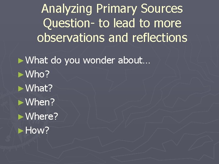 Analyzing Primary Sources Question- to lead to more observations and reflections ► What do Analyzing Primary Sources Question- to lead to more observations and reflections ► What do