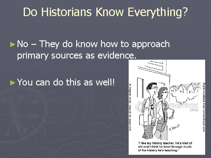 Do Historians Know Everything? ► No – They do know how to approach primary Do Historians Know Everything? ► No – They do know how to approach primary