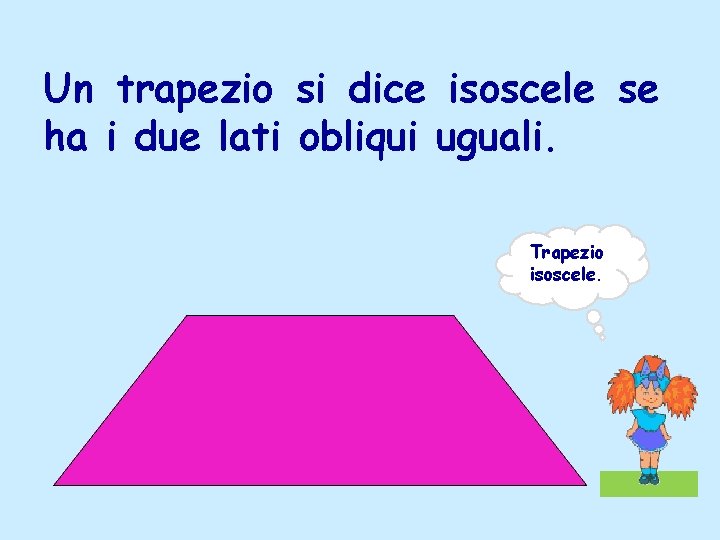 Un trapezio si dice isoscele se ha i due lati obliqui uguali. Trapezio isoscele. Un trapezio si dice isoscele se ha i due lati obliqui uguali. Trapezio isoscele.