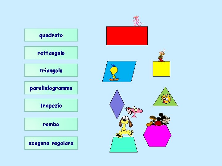 quadrato rettangolo triangolo parallelogrammo trapezio rombo esagono regolare quadrato rettangolo triangolo parallelogrammo trapezio rombo esagono regolare