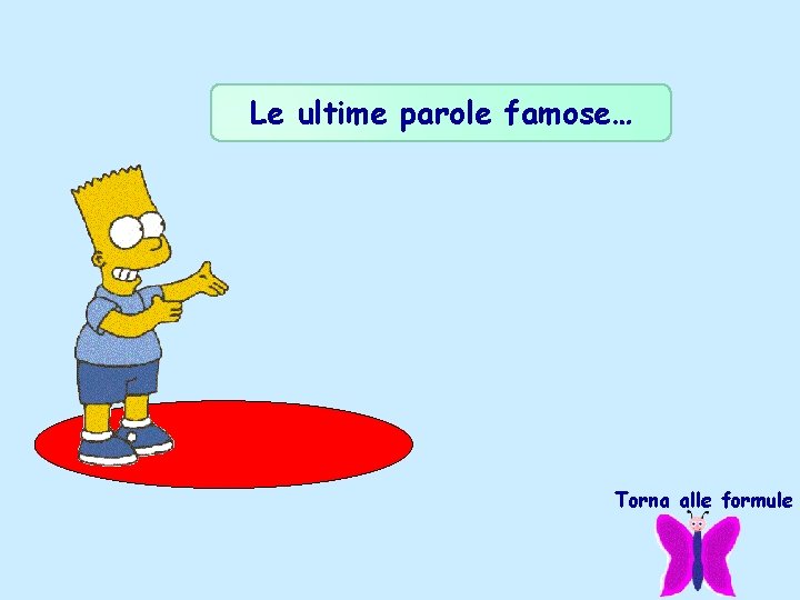 Le ultime parole famose… Torna alle formule Le ultime parole famose… Torna alle formule