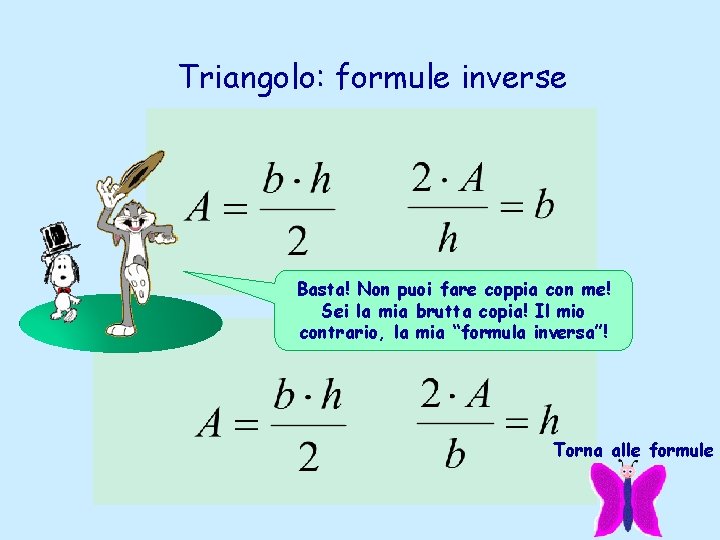 Triangolo: formule inverse Basta! Non puoi fare coppia con me! Sei la mia brutta Triangolo: formule inverse Basta! Non puoi fare coppia con me! Sei la mia brutta