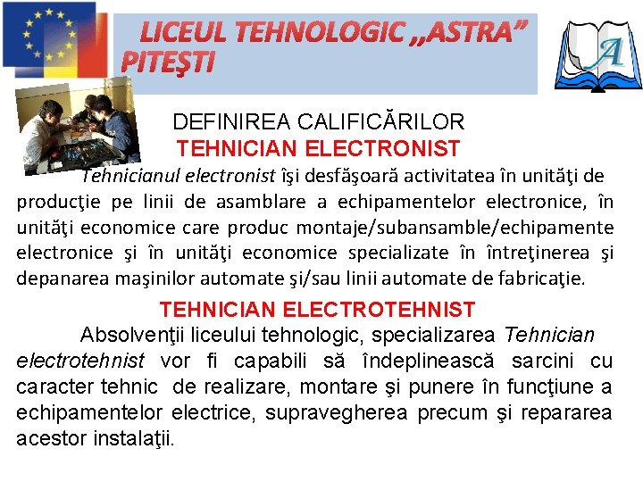 LICEUL TEHNOLOGIC , , ASTRA” PITEŞTI DEFINIREA CALIFICĂRILOR TEHNICIAN ELECTRONIST Tehnicianul electronist îşi desfăşoară