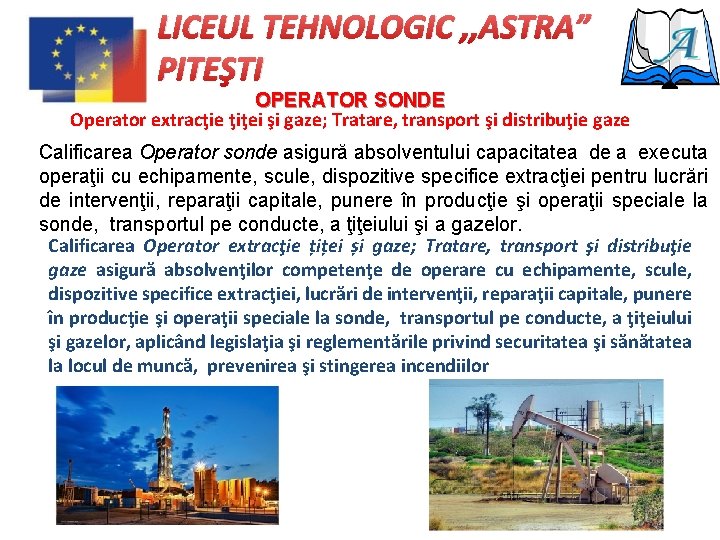 LICEUL TEHNOLOGIC , , ASTRA” PITEŞTI OPERATOR SONDE Operator extracţie ţiţei şi gaze; Tratare,