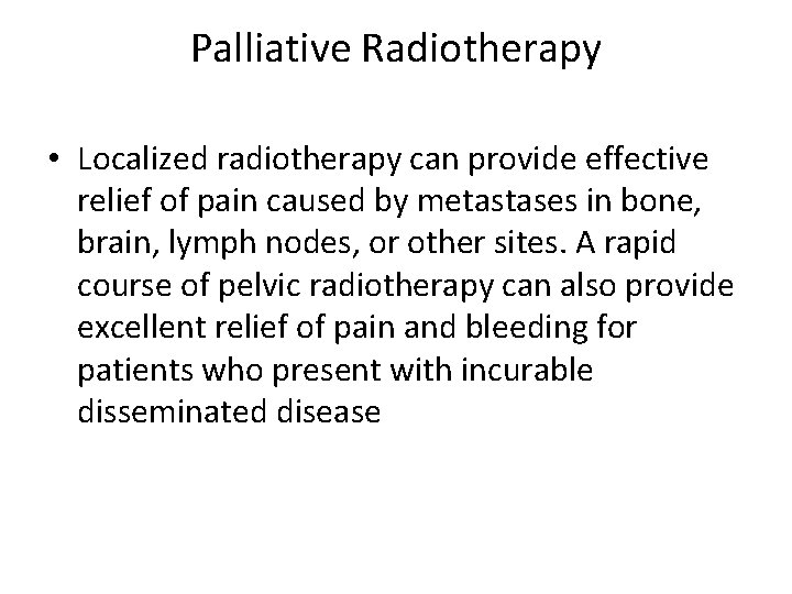 Palliative Radiotherapy • Localized radiotherapy can provide effective relief of pain caused by metastases