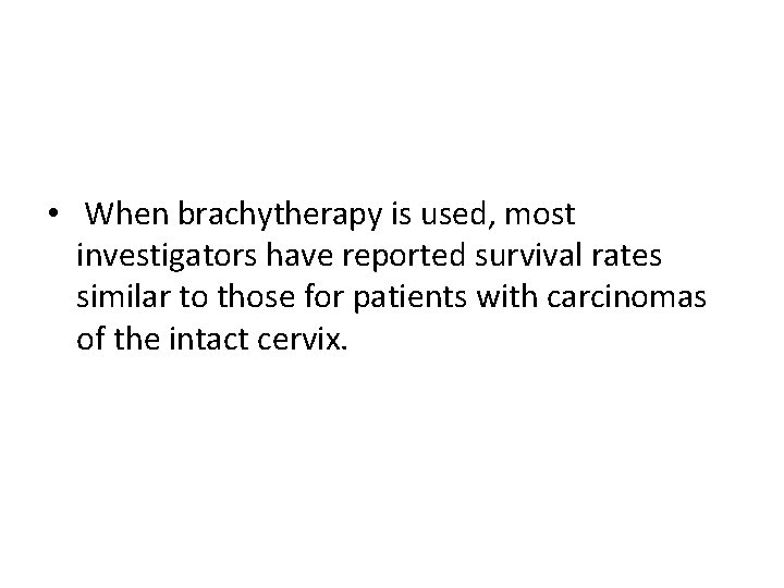  • When brachytherapy is used, most investigators have reported survival rates similar to