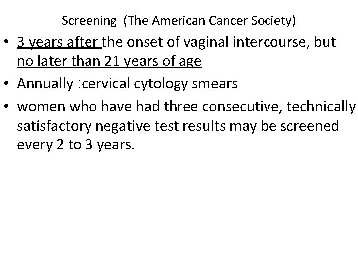 Screening (The American Cancer Society) • 3 years after the onset of vaginal intercourse,
