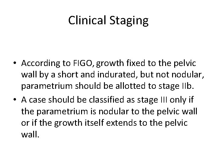 Clinical Staging • According to FIGO, growth fixed to the pelvic wall by a