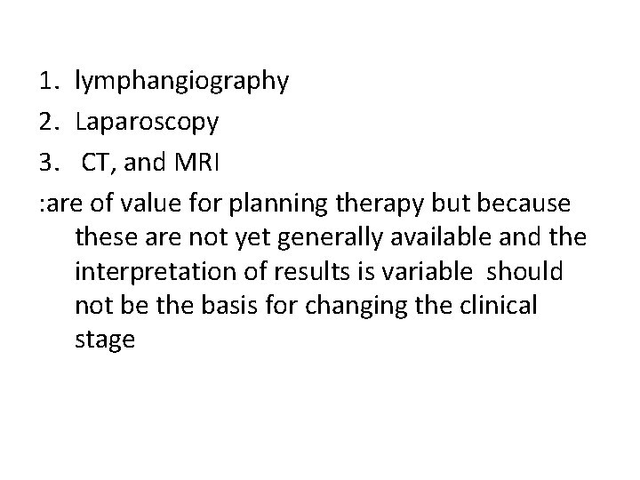1. lymphangiography 2. Laparoscopy 3. CT, and MRI : are of value for planning