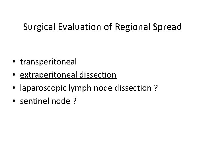 Surgical Evaluation of Regional Spread • • transperitoneal extraperitoneal dissection laparoscopic lymph node dissection