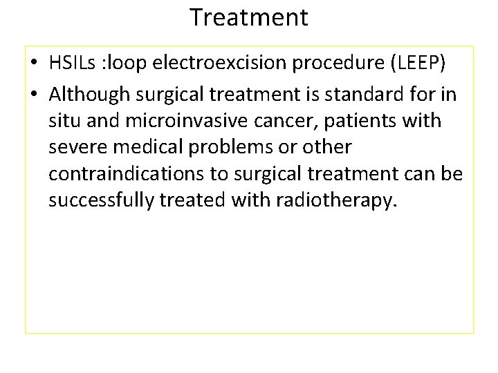Treatment • HSILs : loop electroexcision procedure (LEEP) • Although surgical treatment is standard