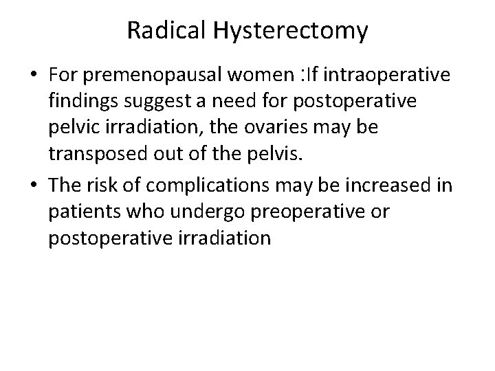 Radical Hysterectomy • For premenopausal women : If intraoperative findings suggest a need for