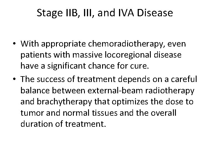 Stage IIB, III, and IVA Disease • With appropriate chemoradiotherapy, even patients with massive