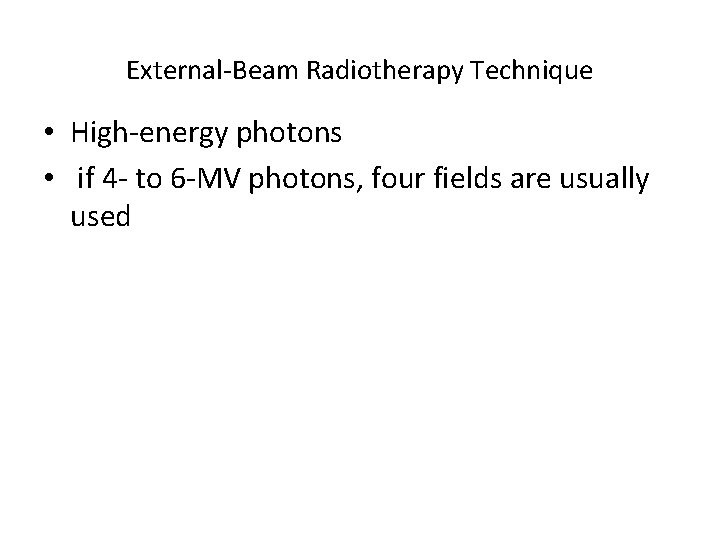 External-Beam Radiotherapy Technique • High-energy photons • if 4 - to 6 -MV photons,