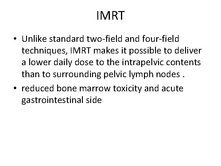 IMRT • Unlike standard two-field and four-field techniques, IMRT makes it possible to deliver