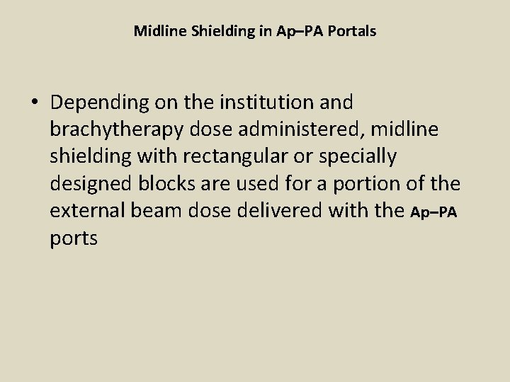 Midline Shielding in Ap–PA Portals • Depending on the institution and brachytherapy dose administered,