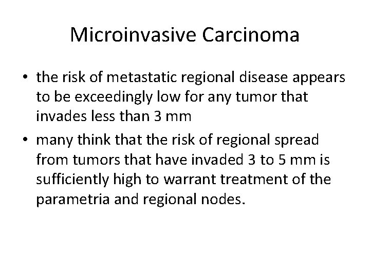 Microinvasive Carcinoma • the risk of metastatic regional disease appears to be exceedingly low