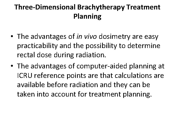 Three-Dimensional Brachytherapy Treatment Planning • The advantages of in vivo dosimetry are easy practicability