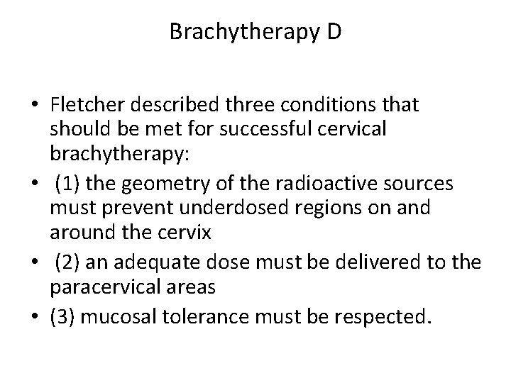 Brachytherapy D • Fletcher described three conditions that should be met for successful cervical