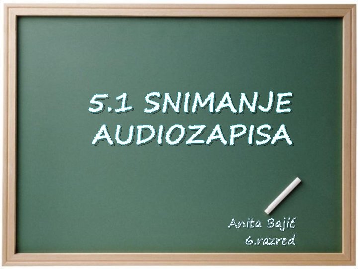 5. 1 SNIMANJE AUDIOZAPISA Anita Bajić 6. razred 