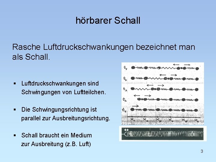 hörbarer Schall Rasche Luftdruckschwankungen bezeichnet man als Schall. § Luftdruckschwankungen sind Schwingungen von Luftteilchen.