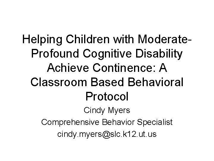 Helping Children with Moderate. Profound Cognitive Disability Achieve Continence: A Classroom Based Behavioral Protocol