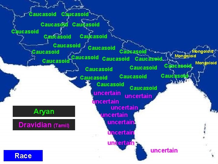 Caucasoid Caucasoid Caucasoid Mongoloid Caucasoid Caucasoid Caucasoid Aryan Dravidian (Tamil) Caucasoid uncertain uncertain Race