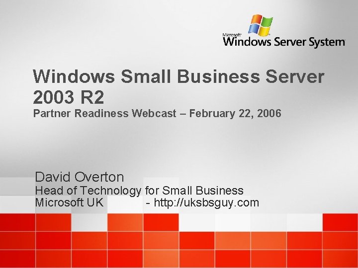 Windows Small Business Server 2003 R 2 Partner Readiness Webcast – February 22, 2006